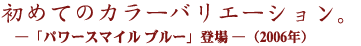 初めてのカラーバリエーション。―「パワースマイル ブルー」登場
